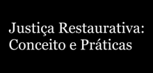 JUSTIÇA RESTAURATIVA: CONCEITO E PRÁTICAS
