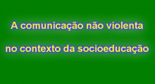 A COMUNICAÇÃO NÃO VIOLENTA NO CONTEXTO DA SOCIOEDUCAÇÃO